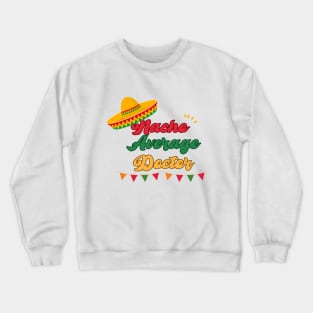 nacho average doctor mexicain fiesta cinco de mayo Crewneck Sweatshirt